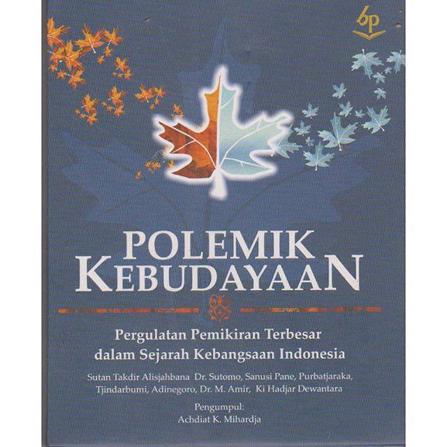 Polemik kebudayaan : Pergulatan pemikiran terbesar dalam sejerah kebangsaan indonesia