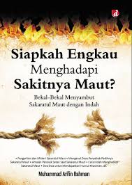 Siapkah Engkau Menghadapi Sakitnya Maut? : bekal-bekal menyambut sakaratul maut dengan indah