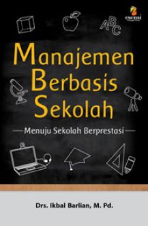 Manajemen Berbasis Sekolah. Menuju Sekolah Berprestasi. / Ikbal Barlian; Penyunting, Rusyda Fauzana dan Rizal Pahlevi Hilabi.