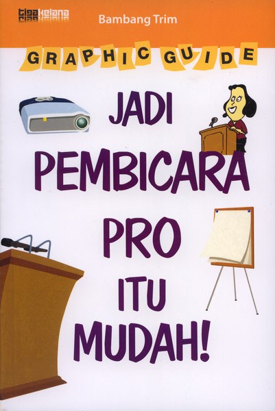 Graphic guide :  Jadi pembicara pro itu mudah! / Bambang Trim ; editor, Izzudin Irsam