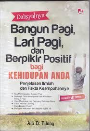 Dahsyatnya Bangun Pagi, Lari Pagi, dan Berpikir Positif Bagi Kehidupan Anda / Adi D. Tilong; Penyunting, Kinnara Disavana