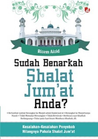 Sudah Benarkah Shalat Jum'at Anda? / Rizem Aizid; Editor. A. Hayyan