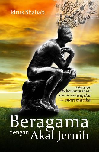 Beragama dengan akal jernih : Bukti-bukti kebenaran iman dalam bingkai logika dan matematika