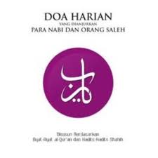 Doa Harian yang Dianjurkan Para Nabi dan Orang Saleh : disusun berdasarkan ayat-ayat al-Qur'an dan hadits-hadits shahih