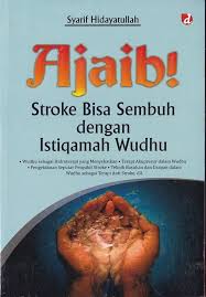 Ajaib! Stroke Bisa Sembuh dengan Istiqamah Wudhu / Syarif Hidayatullah; Editor. Hakan Sukur