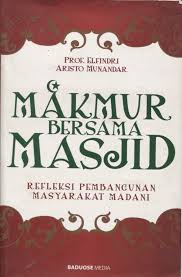 Makmur Bersama Masjid :  Refleksi Pembangunan Masyarakat Madani / Elfindri Aristo Munandar