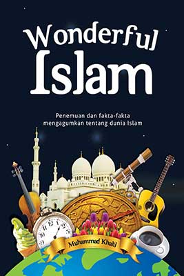Wonderful islam :  Penemuan dan fakta-fakta mengagumkan tentang dunia islam / Muhammad khalil