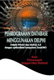 PEMROGRAMAN DATABASE MENGGUNAKAN DELPHI : Delphi Win 32 dan MySQL 5.0 dengan Optimalisasi Komponen ZeosDBO