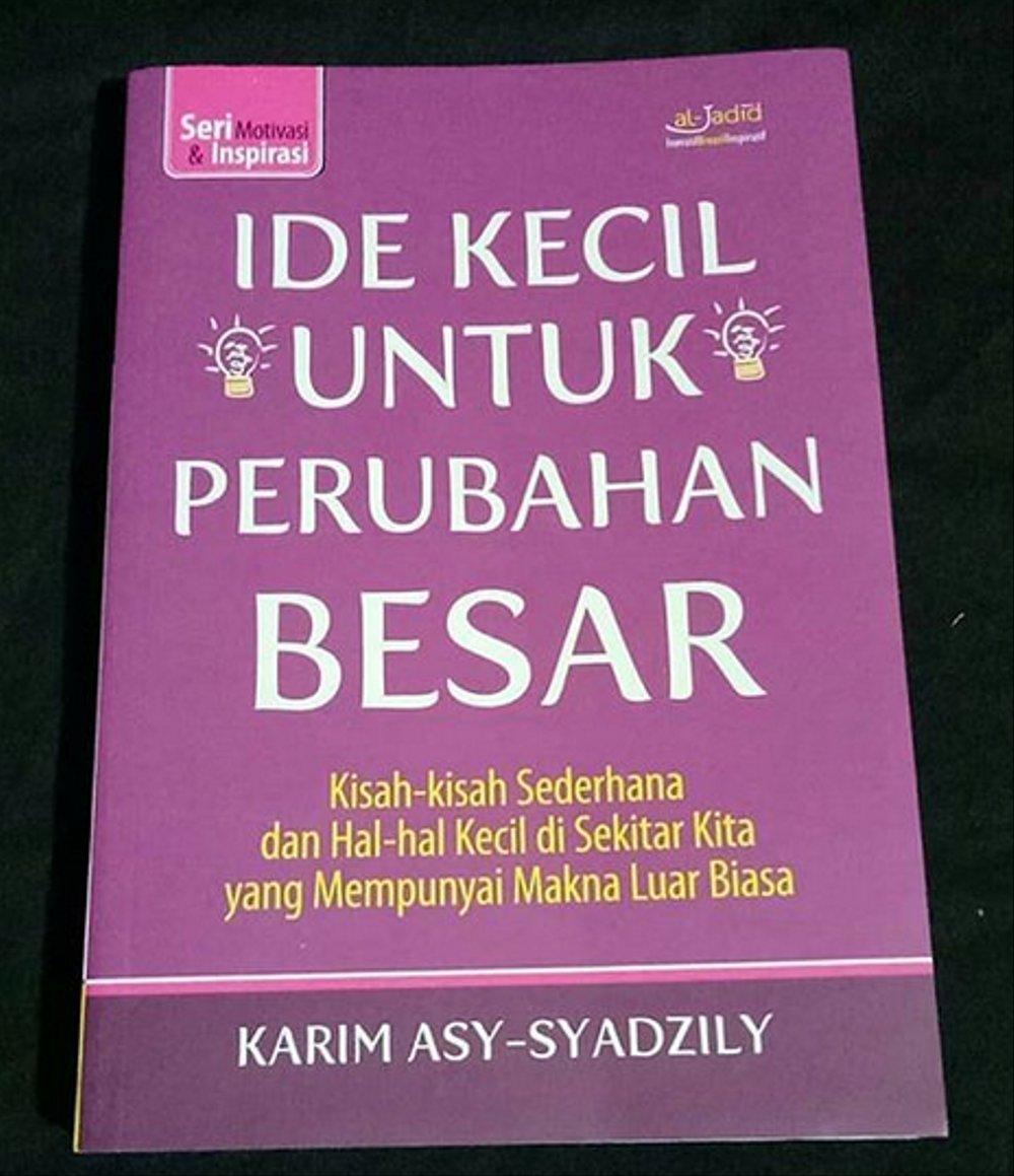 Ide kecil untuk perubahan besar : Kisah-kisah sederhana dan hal-hal kecil di sekitar kita yang mempunyai makna luar biasa