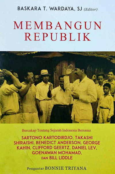 Membangun Republik : Bercakap Tentang Sejarah Indonesia torersama Sartono Kartadirdjo, Takashi, Shiraishi, Benedict Anderson, George Kahin, Clifford Geertz, Daniel Lev, Geonawan Mohamad, dan Bill Liddle