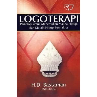 LOGOTERAPI : PSIKOLOGI UNTUK MENEMUKAN MAKNA HIDUP DAN MERAIH HIDUP BERMAKNA / H.D. Bastaman; Desain cover, Nanan G Permana Dan Stephen Rinaldy; Cetak, Kharisma Putra Utama Offset