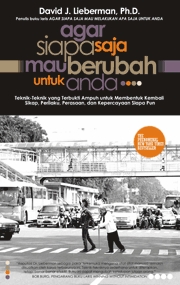 Agar Siapa Saja Mau Berubah untuk Anda : Teknik-teknik yang Terbukti Ampuh untuk Membentuk Kembali Sikap, Prilaku, Perasaan, dan Kepercayaan Siapa pun