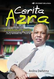 Cerita Azra : Biografi Cendkiawan Muslim Azyumardi Azra