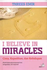 I Believe In Miracles :  Cinta, Kepedihan, dan Kehidupan / Thress Emir