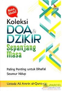 Koleksi doa & dzikir sepanjang masa :  Paling penting untuk dihafal seumur hidup / Ustadz Ali Amrin al-Qurawy