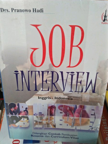 Job Interview : Dilengkapi Contoh Pembuatan Resume dan Curriculum Vitae