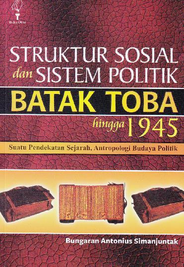 Struktur sosial dan sistem politik Batak Toba hingga 1945 :  suatu pendekatan antropologi budaya dan politik / Bungaran Antonius Simajuntak, Desain Sampul; Stephen Rinaldy.