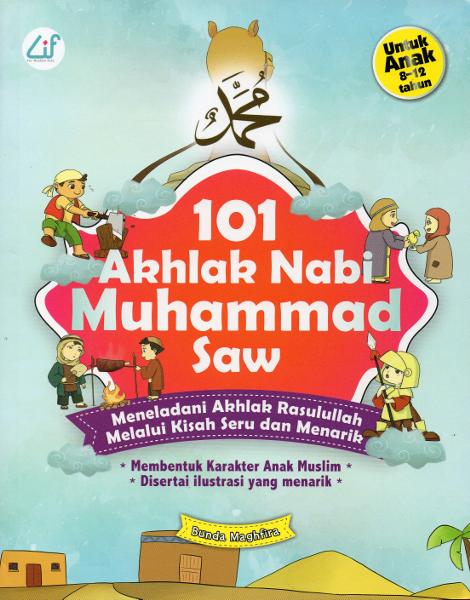 101 Akhlak Nabi Muhammad SAW :  Meneladani Akhlak Rasulullah Melalui Kisah Seru dan Menarik / Bunda Maghfira ; penulis, Kabita Studio ; ilustrator, Ahmad Faiq ; editor.