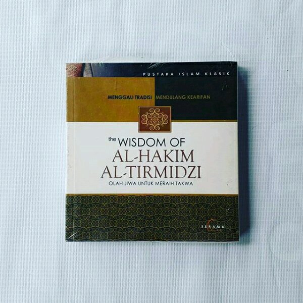 The Wisdom Of Al- Hakim Al- Tirmidzi Olah Jiwa Untuk Merahi Takwa