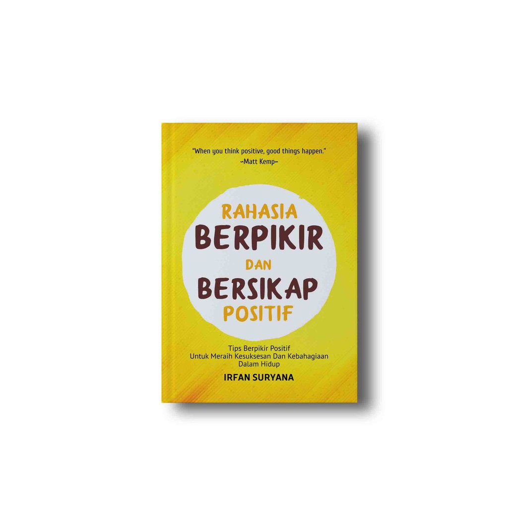 Rahasia Berpikir dan Bersikap Positif :  Tips berpikir positif untuk meraih kesuksesan dan kebahagiaan dalam hidup / Irfan Suryana; Penyunting Mustika Putri