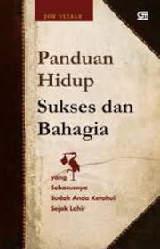 Panduan hidup sukses dan bahagia : yang seharusnya sudah anda ketahui sejak lahir