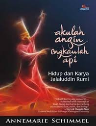 Akulah Angin, Engkaulah Api : Hidup dan Karya Jalaluddin Rumi