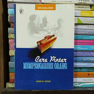 Cara Pintar Mempengaruhi Orang / John R. Hook ; Alih Bahasa, N. Widarmoko, Andy