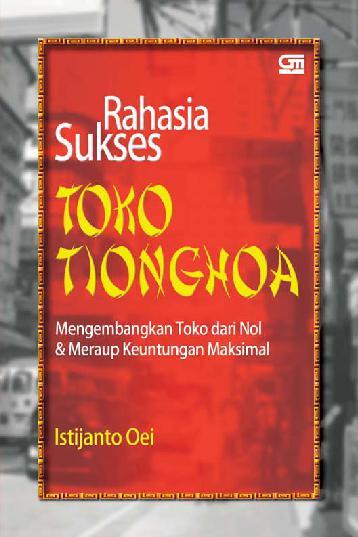 Rahasia Sukses Toko Tionghoa : Mengembangkan toko dari nol & meraup keuntungan maksimal