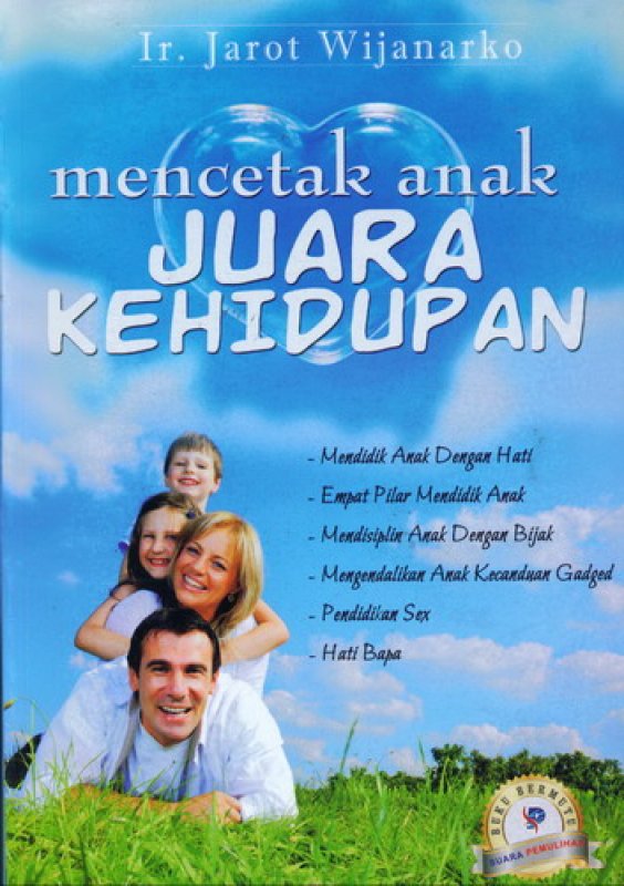 Mencetak Anak Juara Kehidupan : Mendidik Anak Dengan Hati, Empat Pilar Mendidik Anak, Mendisiplin Anak Dengan Bijak, Mengendalikan Anak Kecanduan Gadged, Pendidikan Sex, Hati Bapa