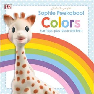 Sophie Peekaboo! :  Colors: Fun Flaps, Plus Touch and Feel! / Dawn Sirett