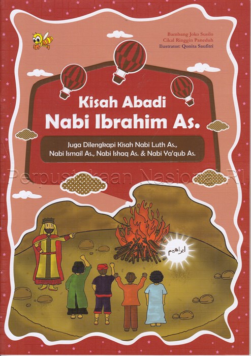 Kisah abadi Nabi Ibrahim As. :  juga dilengkapi kisah Nabi Luth As., Nabi Ismail As., Nabi Ishaq As. & Nabi Ya'qub As / Bambang Joko Susilo ; editor, Cikal Ringgin Paneduh ; ilustrator, Qonita Saufitri