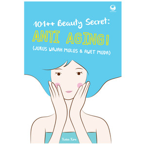 101++ Beauty Secret Anti Aging ! : jurus wajah mulus dan awet muda