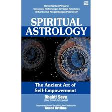 SPRITUAL ASTROLOGY : The Ancient Art of Self-Empowement : Memanfaatkan Pengaruh Kontelasi Perbintangan terdapat Kehidupan di Bumi untuk Pengembangan Potensi-Diri