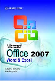 MICROSOFT OFFICE 2007 :  Word & Excel / Taryana Suryana dan Koesheryatin.