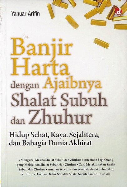 Banjir Harta dengan Ajaibnya Shalat Subuh dan Zhuhur :  sehat, kaya, sejahtera, bahagia dunia akhirat / Yanuar Arifin; Editor. Zain Malik
