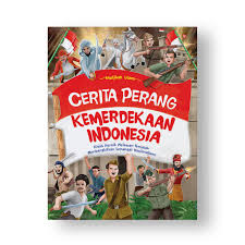Cerita perang kemerdekaan Indonesia : Kisah heroik melawan penjajah membangkitkan semangat nasionalisme