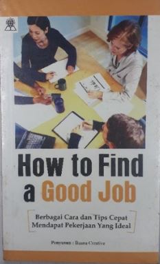 How to find a good job : berbagai cara dan tips cepat mendapat pekerjaan yang ideal