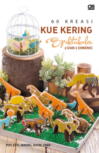 60 kreasi kue kering spektakuler 2 dan 3 dimensi / Tri Palupi Prihendah Purwastuti, Nurtjatrukmi Purtiningrum, Nining Irianingsih, Thesianti Wastu Ratri, Endi Mukti Handayani ; editor, Intarina Hardiman, Yudho Asmoro