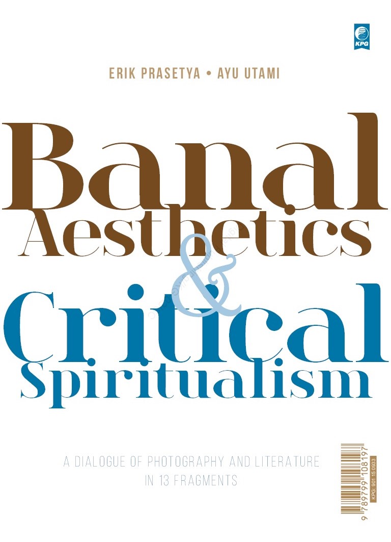 Banal Aesthetics & Critical Spiritualism / Erik Prasetya, Ayu Utami ;