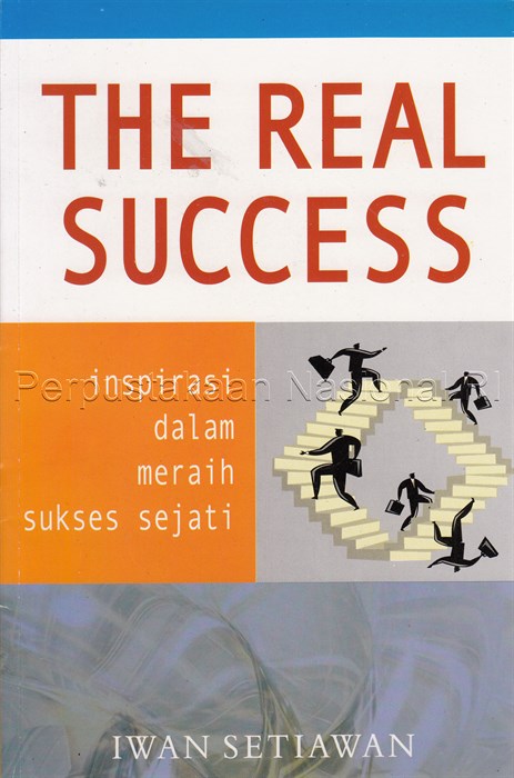 The Real Success :  Inspirasi dalam  Meraih Sukses Sejati / Iwan Setiawan