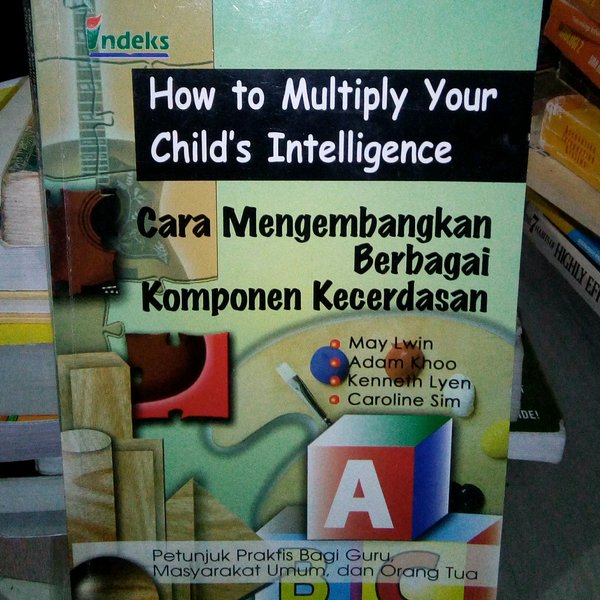 How to multiply your child's intelligence : cara mengembangkan berbagai komponen kecerdasan