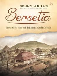 Bersetia : cinta yang kembali takkan seperti semula / Benny Arnas ; penyunting, Indradya