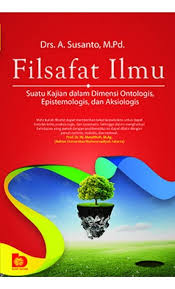 Filsafat Ilmu : Suatu Kajian dalam Dimensi Ontologis Epistemologi,dan Aksiologis