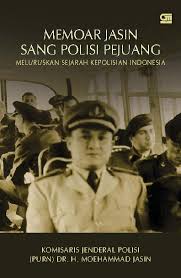 Memoar Jasin Sang Polisi Pejuang : Meluruskan Sejarah Kepolisian Indonesia