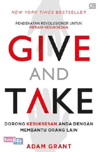Give and Take :  Pendekatan revolusioner untuk meraih kesuksesan / Adam Grant
