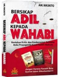 Bersikap Adil kepada Wahabi : Bantahan Kritis dan fundamental terhadap Buku Propaganda Karya Syaikh Idahram