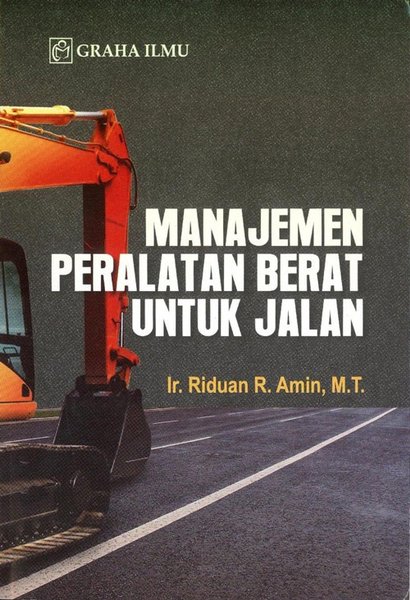 Manajemen peralatan berat untuk jalan / Riduan R Amin ;