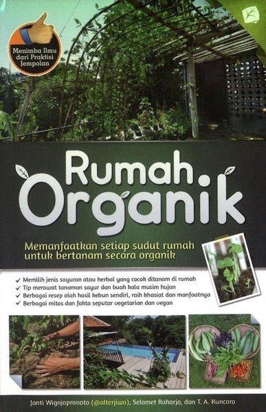 Rumah organik : memanfaatkan setiap sudut rumah untuk bertanam secara organik