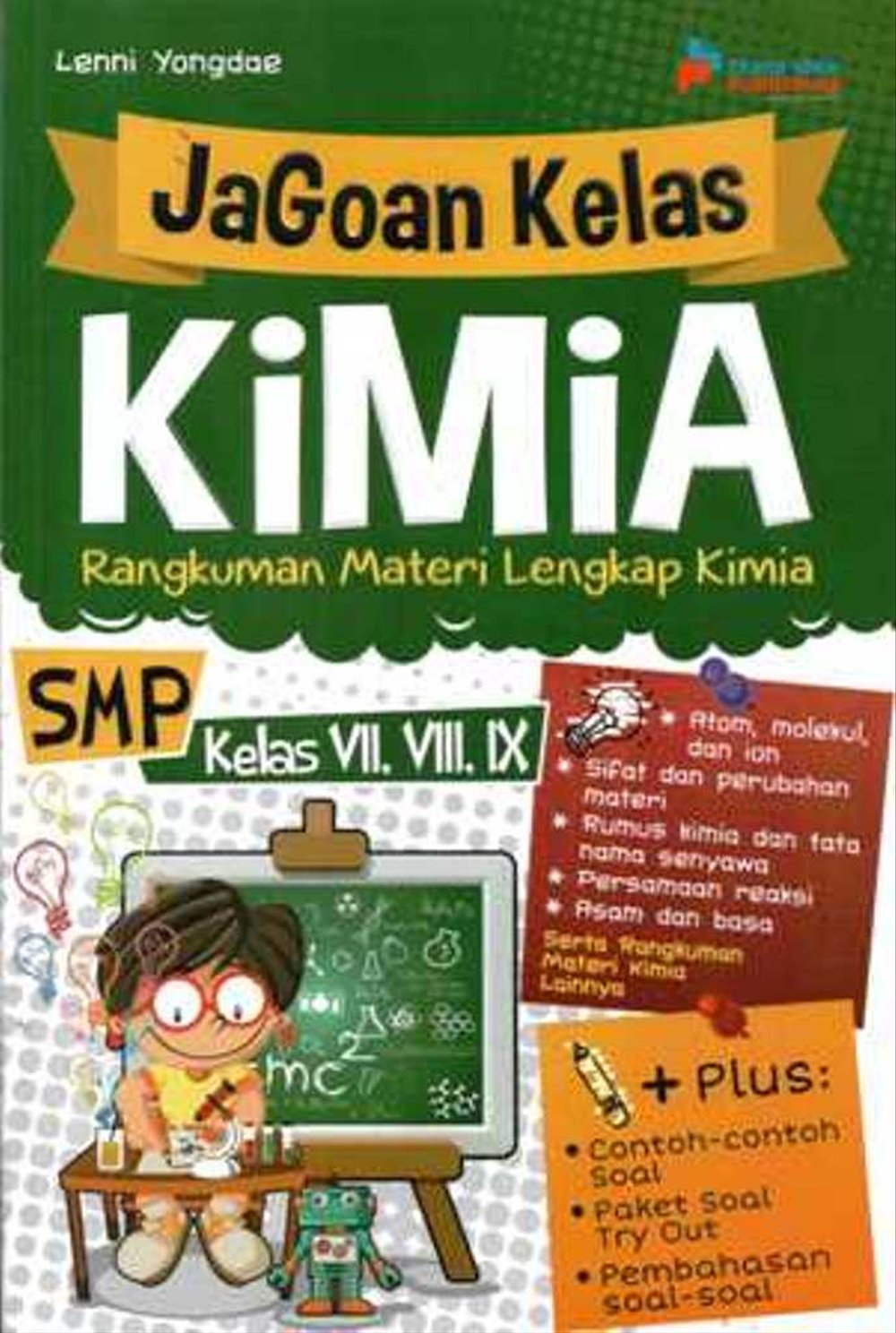 Jagoan kelas kimia :  rangkuman materi lengkap kimia SMP kelas VII, VIII, IX / Lenni Yongdae ; penyunting, Eista Swaesti