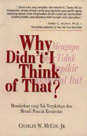 Why didn't i think of that ? mengapa saya tidak memikirkan hal itu : Memikirkan yang tak terpikirkan dan meraih puncak kreativitas